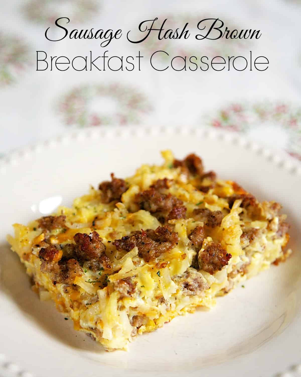 Sausage Hash Brown Breakfast Casserole - hash browns, sausage, eggs & cheese - can be made ahead of time and refrigerated until ready! Great for overnight guest and Christmas morning!